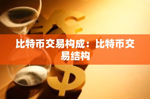 比特币交易构成：比特币交易结构