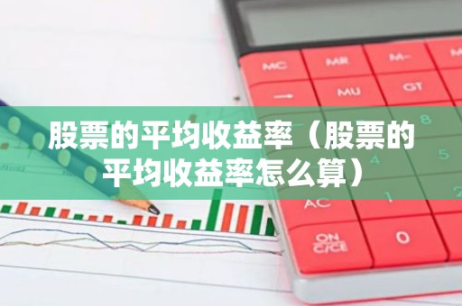 股票的平均收益率（股票的平均收益率怎么算）