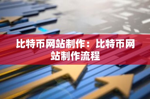 比特币网站制作：比特币网站制作流程