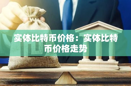 实体比特币价格：实体比特币价格走势