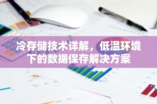 冷存储技术详解，低温环境下的数据保存解决方案