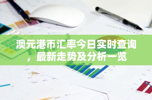 澳元港币汇率今日实时查询，最新走势及分析一览
