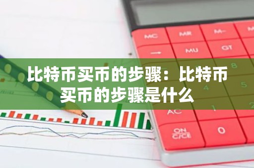 比特币买币的步骤：比特币买币的步骤是什么