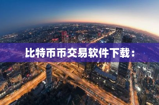 比特币币交易软件下载：