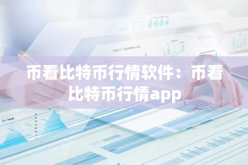 币看比特币行情软件：币看比特币行情app