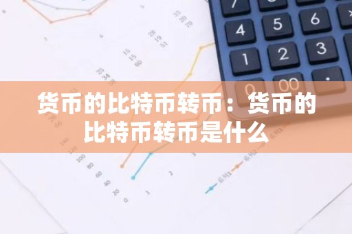 货币的比特币转币：货币的比特币转币是什么