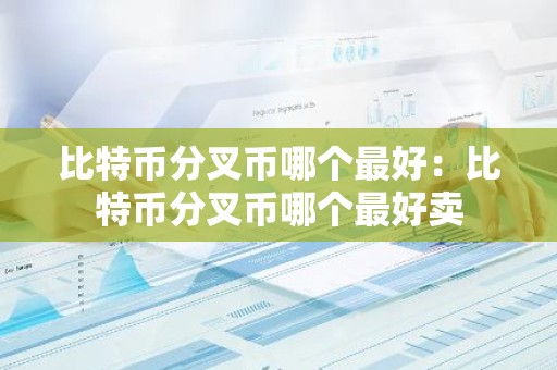 比特币分叉币哪个最好：比特币分叉币哪个最好卖