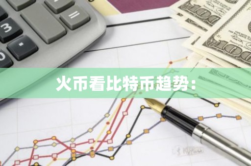 火币看比特币趋势：