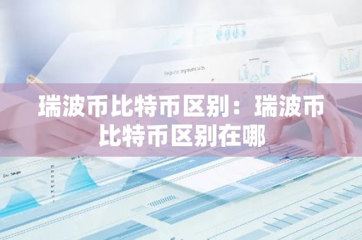 瑞波币比特币区别：瑞波币比特币区别在哪