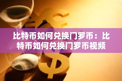 比特币如何兑换门罗币：比特币如何兑换门罗币视频