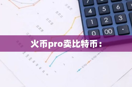 火币pro卖比特币：
