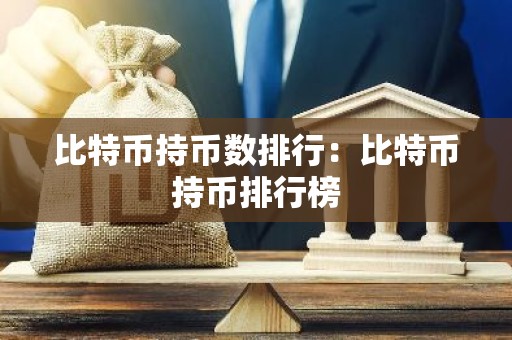 比特币持币数排行：比特币持币排行榜