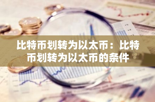 比特币划转为以太币：比特币划转为以太币的条件