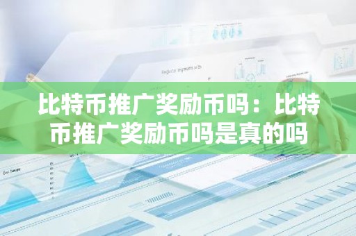 比特币推广奖励币吗：比特币推广奖励币吗是真的吗