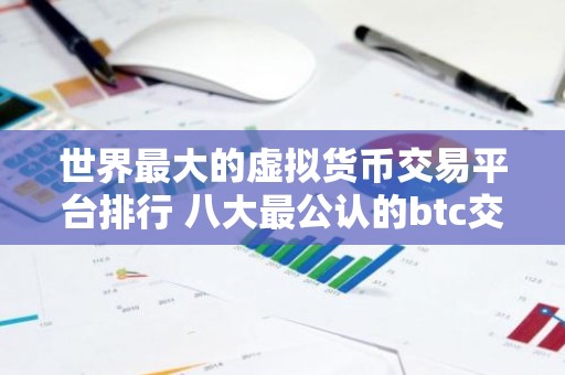 世界最大的虚拟货币交易平台排行 八大最公认的btc交易APP