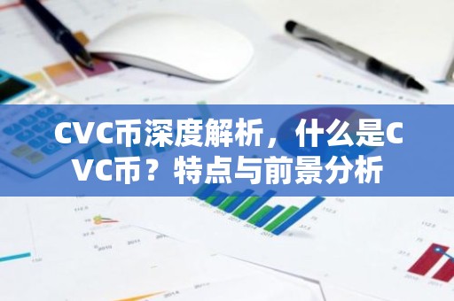 CVC币深度解析，什么是CVC币？特点与前景分析