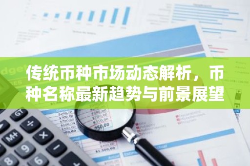 传统币种市场动态解析，币种名称最新趋势与前景展望