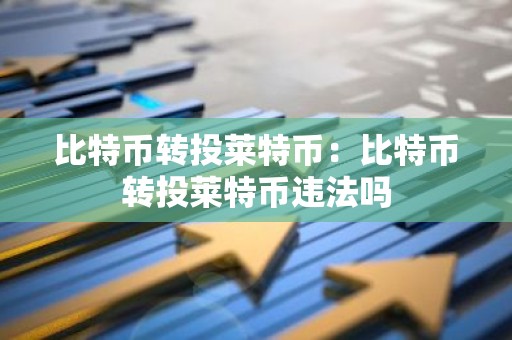 比特币转投莱特币：比特币转投莱特币违法吗