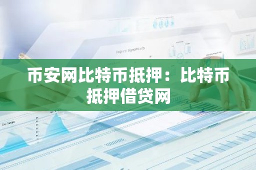 币安网比特币抵押：比特币抵押借贷网