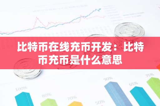 比特币在线充币开发：比特币充币是什么意思