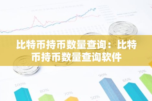 比特币持币数量查询：比特币持币数量查询软件