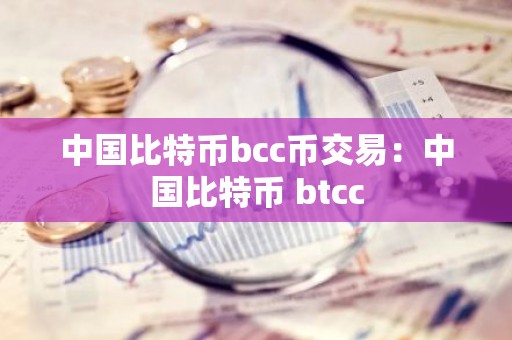 中国比特币bcc币交易：中国比特币 btcc