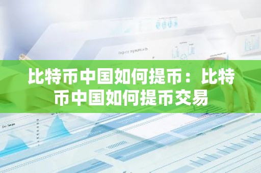 比特币中国如何提币：比特币中国如何提币交易