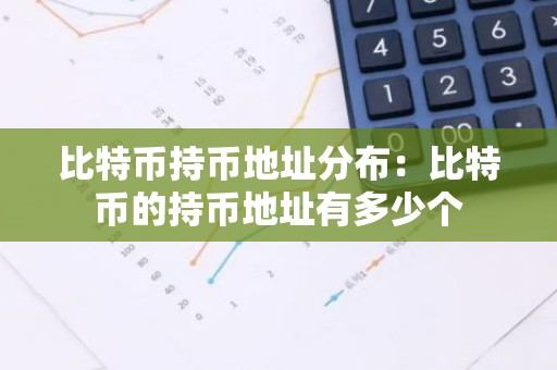 比特币持币地址分布：比特币的持币地址有多少个
