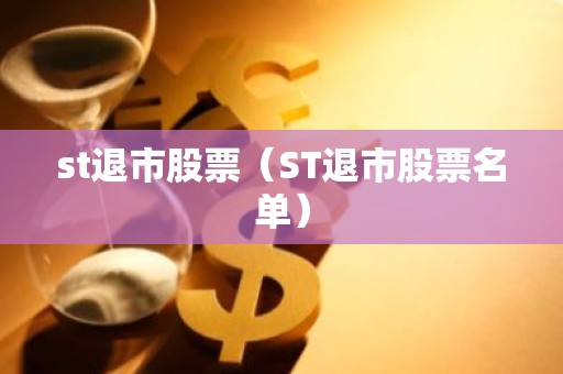 st退市股票（ST退市股票名单）