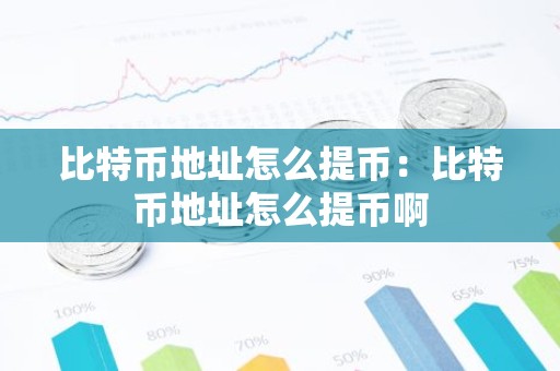 比特币地址怎么提币：比特币地址怎么提币啊
