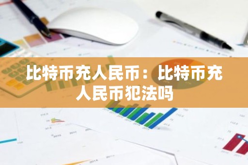 比特币充人民币：比特币充人民币犯法吗