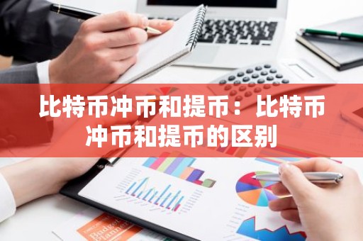 比特币冲币和提币：比特币冲币和提币的区别