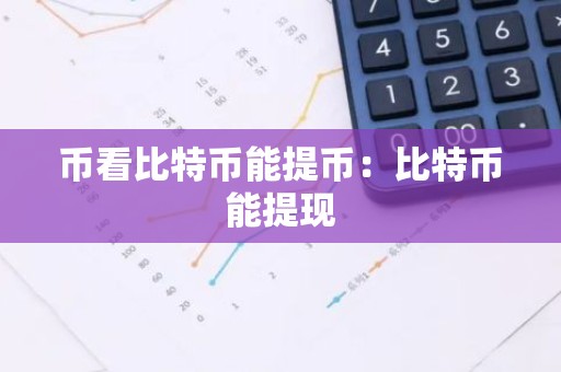 币看比特币能提币：比特币能提现