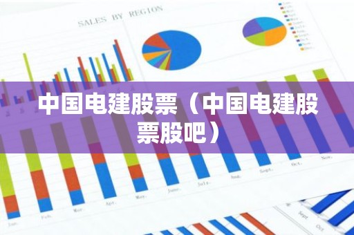 中国电建股票（中国电建股票股吧）