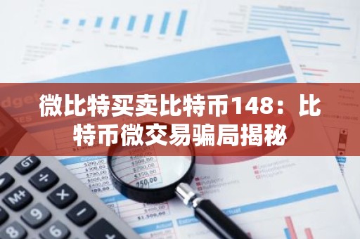 微比特买卖比特币148：比特币微交易骗局揭秘