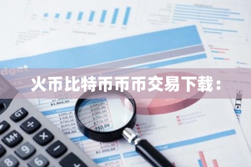 火币比特币币币交易下载：