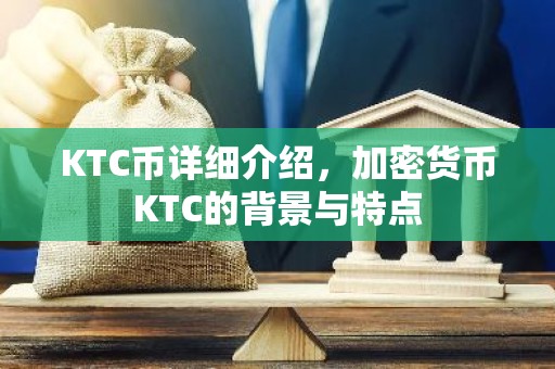 KTC币详细介绍，加密货币KTC的背景与特点
