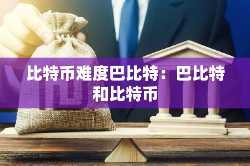 比特币难度巴比特：巴比特和比特币