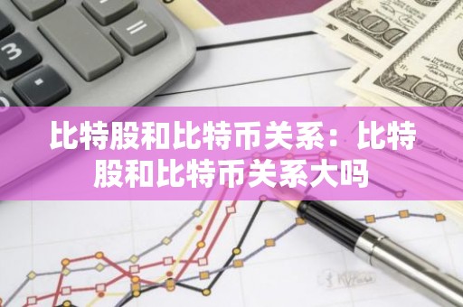 比特股和比特币关系：比特股和比特币关系大吗
