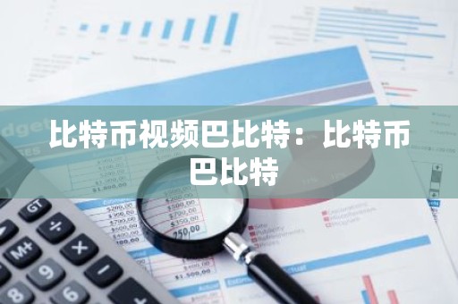 比特币视频巴比特：比特币 巴比特