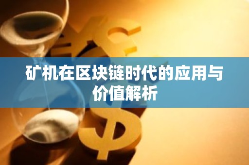 矿机在区块链时代的应用与价值解析