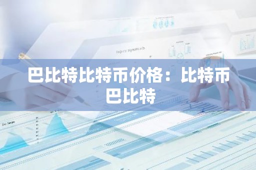 巴比特比特币价格：比特币 巴比特