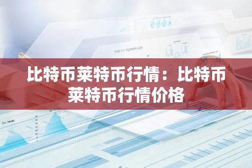 比特币莱特币行情：比特币莱特币行情价格