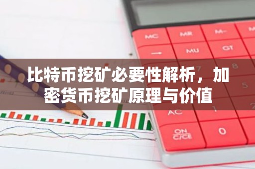 比特币挖矿必要性解析，加密货币挖矿原理与价值