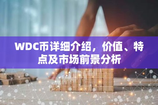 WDC币详细介绍，价值、特点及市场前景分析