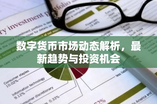 数字货币市场动态解析，最新趋势与投资机会
