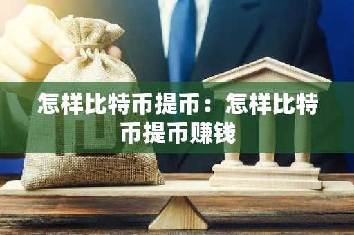 怎样比特币提币：怎样比特币提币赚钱