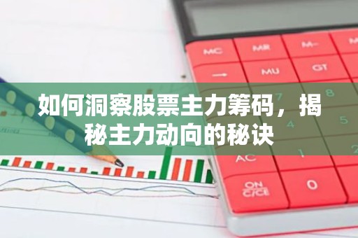 如何洞察股票主力筹码，揭秘主力动向的秘诀