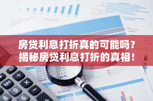 房贷利息打折真的可能吗？揭秘房贷利息打折的真相！