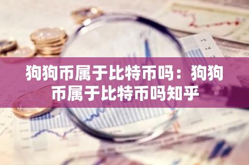 狗狗币属于比特币吗：狗狗币属于比特币吗知乎